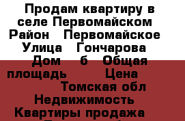  Продам квартиру в селе Первомайском › Район ­ Первомайское › Улица ­ Гончарова › Дом ­ 3б › Общая площадь ­ 42 › Цена ­ 1 150 000 - Томская обл. Недвижимость » Квартиры продажа   . Томская обл.